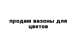 продам вазоны для цветов